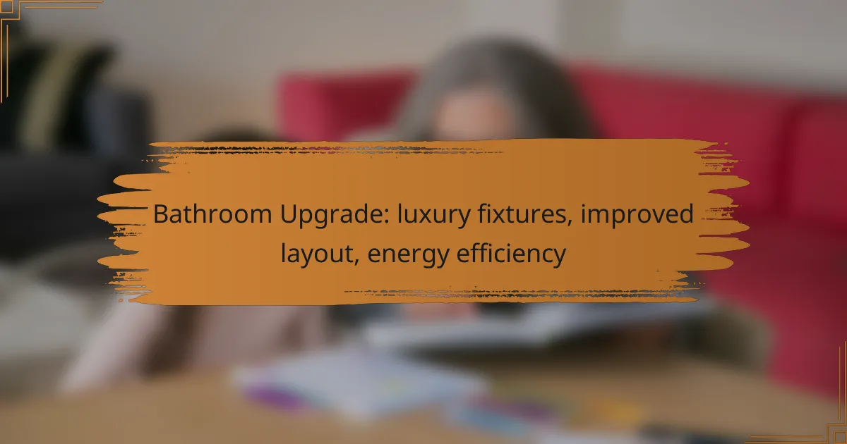 Bathroom Upgrade: luxury fixtures, improved layout, energy efficiency