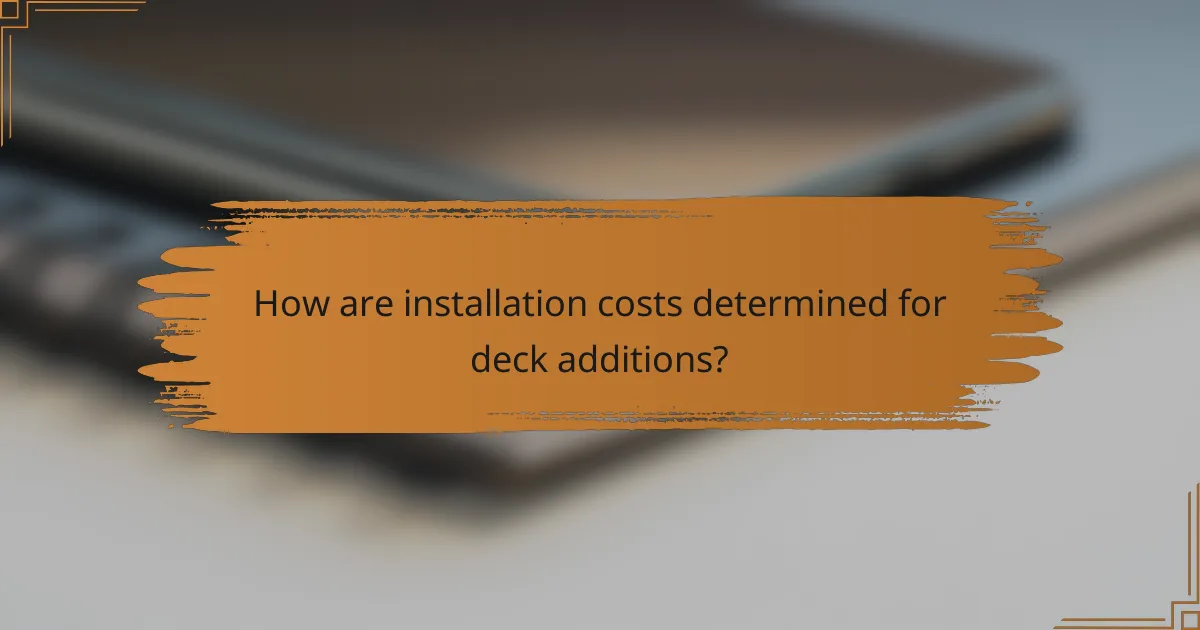 How are installation costs determined for deck additions?