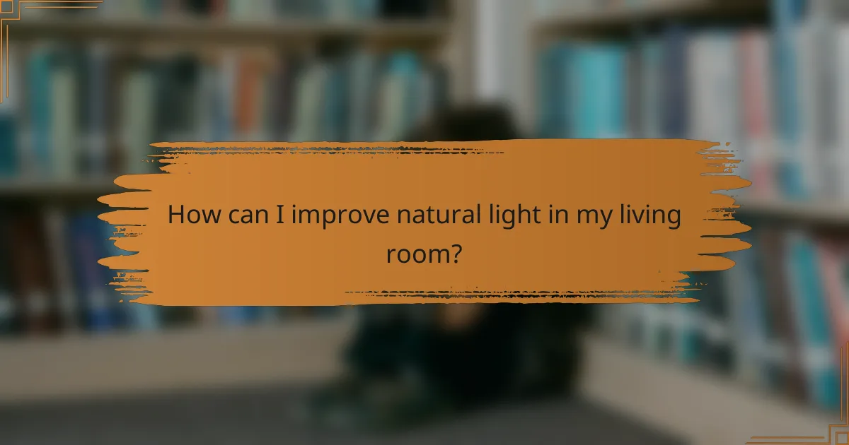 How can I improve natural light in my living room?