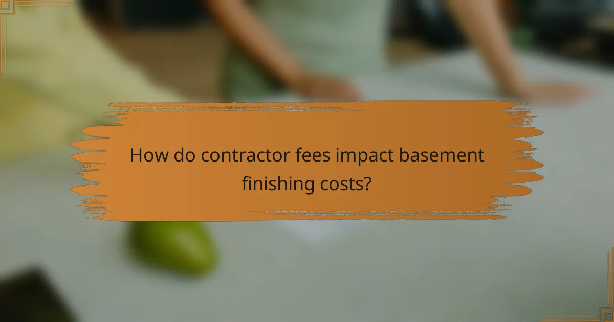 How do contractor fees impact basement finishing costs?