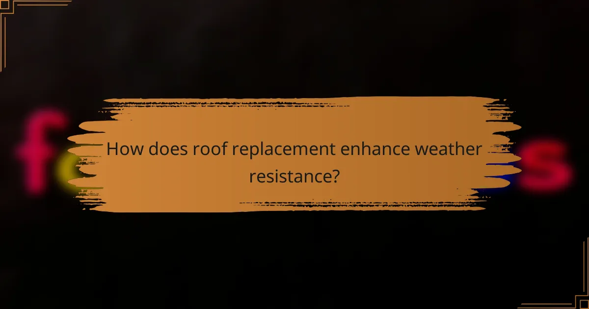 How does roof replacement enhance weather resistance?