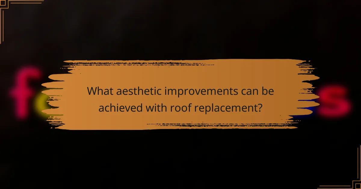 What aesthetic improvements can be achieved with roof replacement?