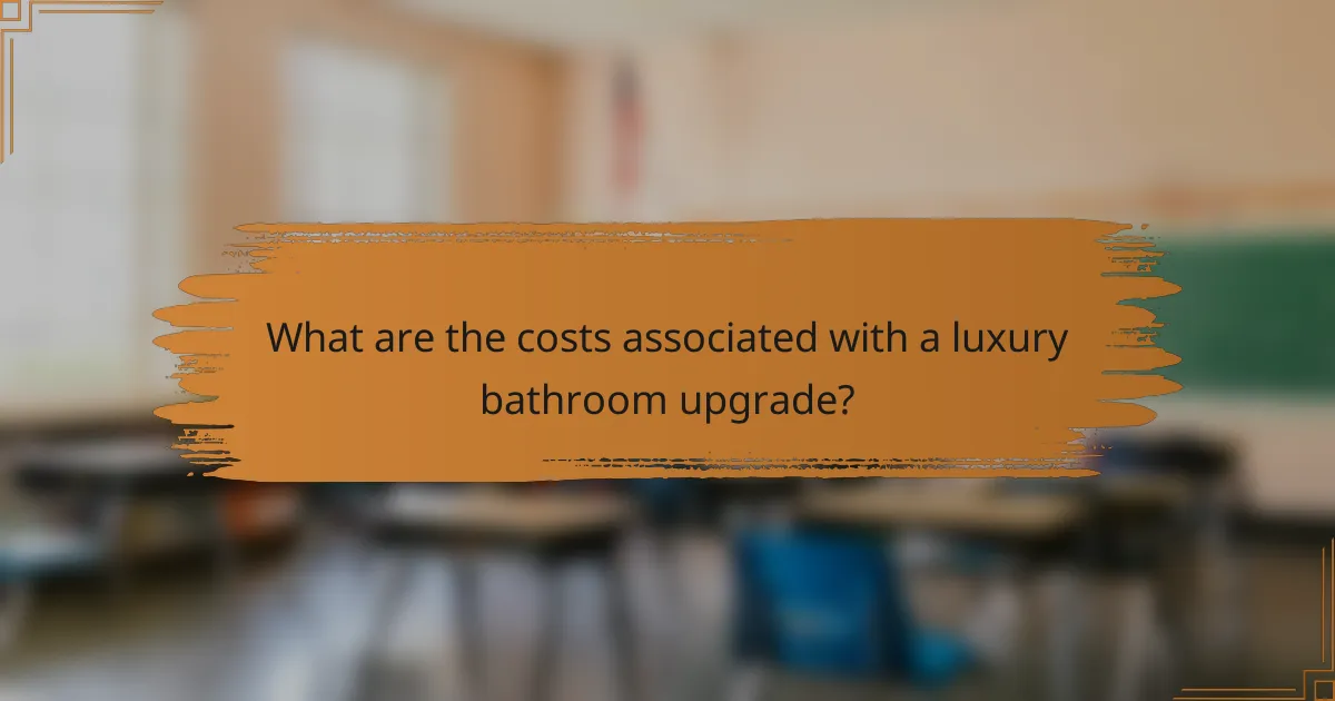 What are the costs associated with a luxury bathroom upgrade?