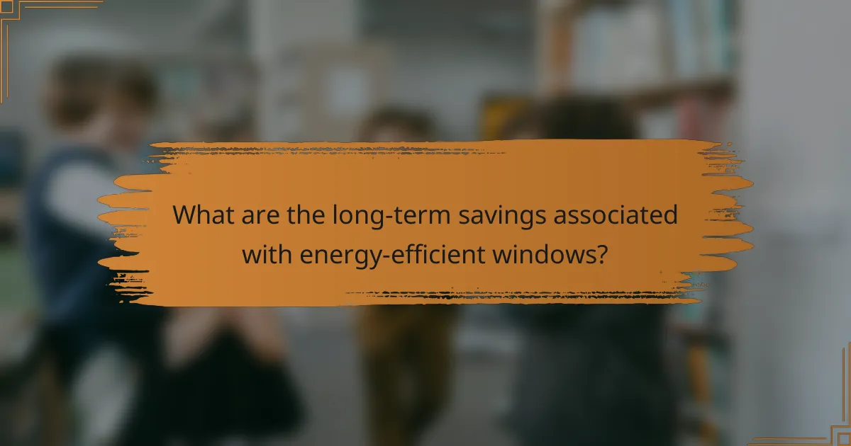 What are the long-term savings associated with energy-efficient windows?