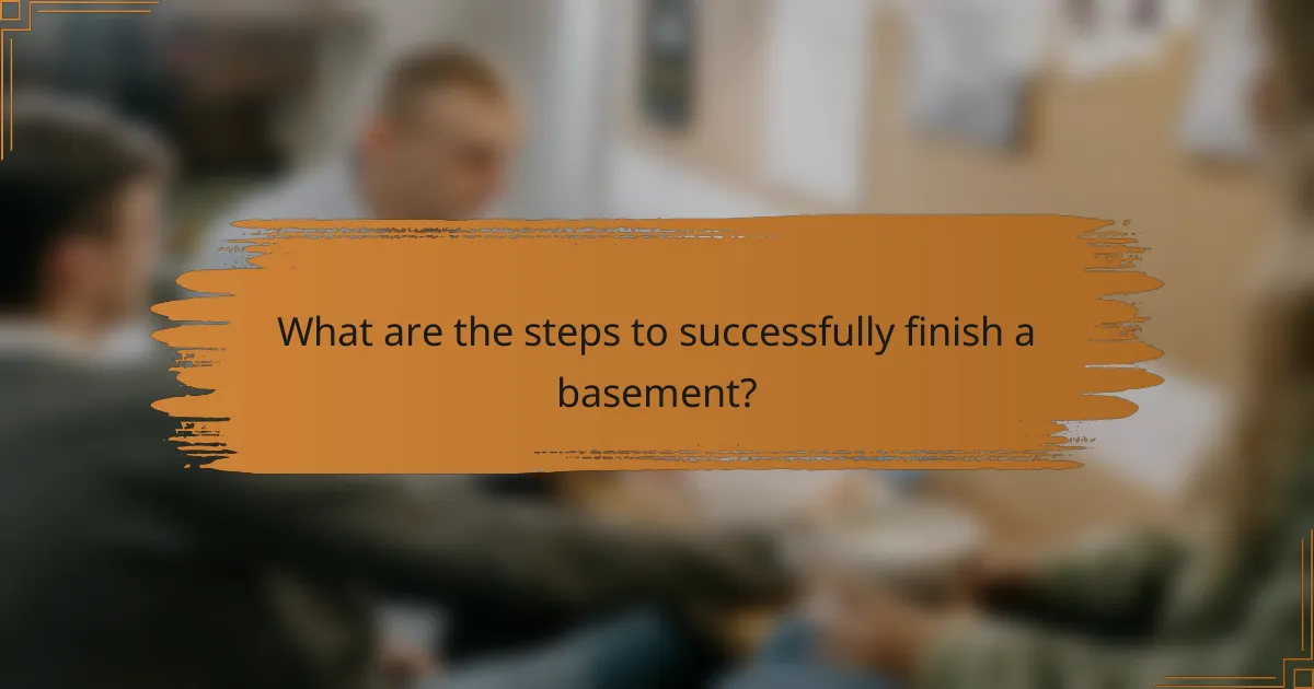 What are the steps to successfully finish a basement?