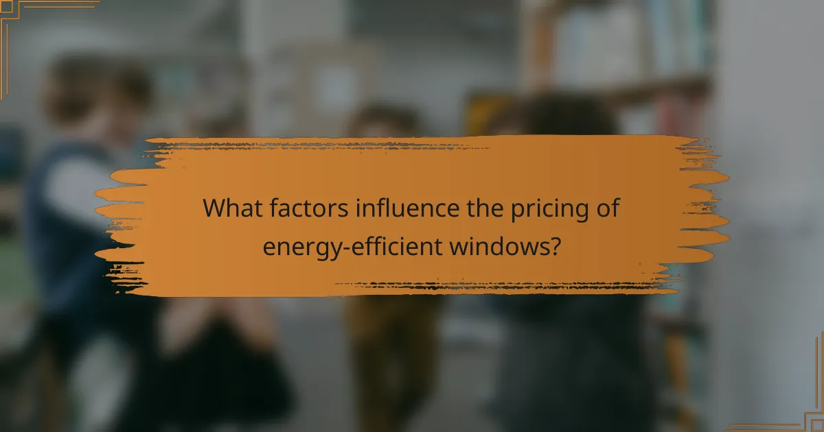 What factors influence the pricing of energy-efficient windows?