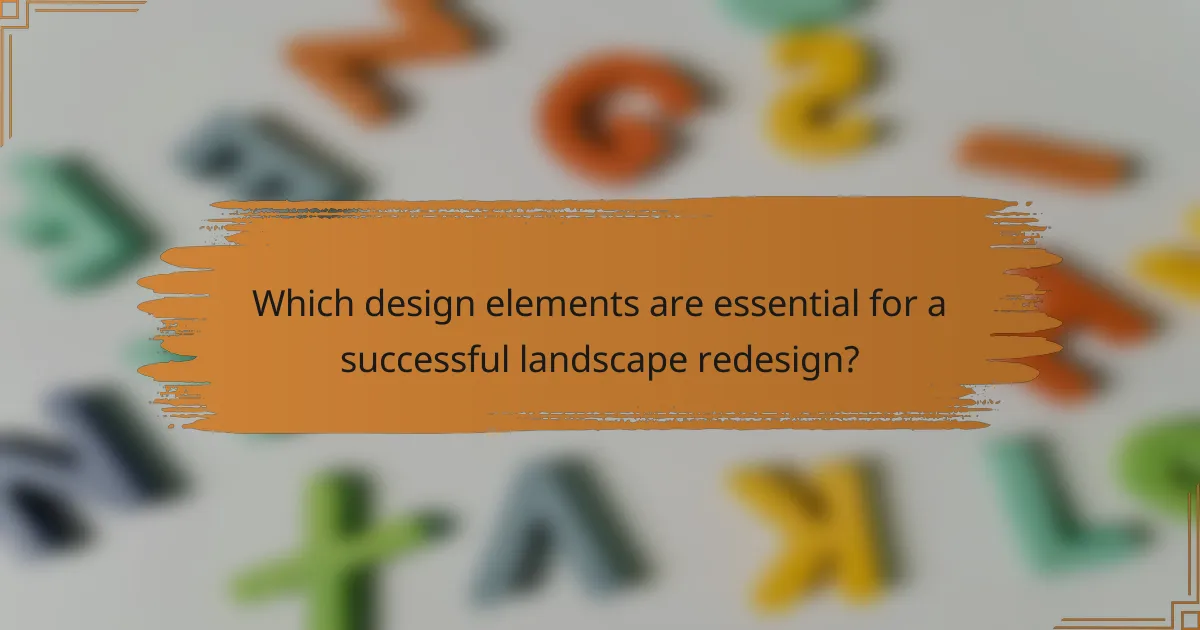 Which design elements are essential for a successful landscape redesign?