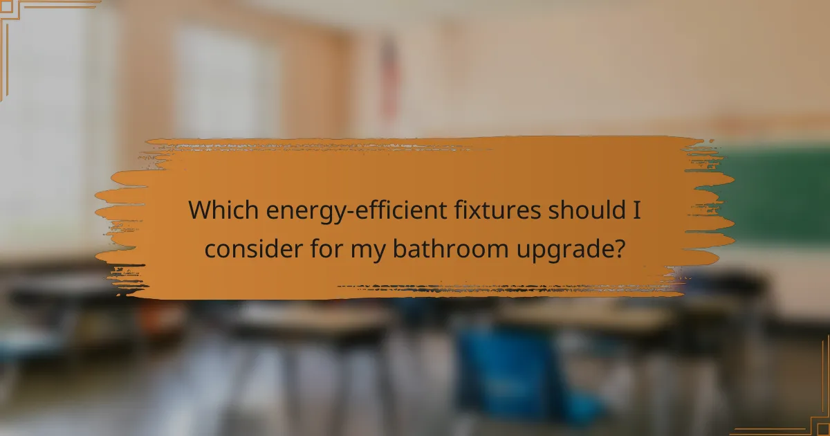 Which energy-efficient fixtures should I consider for my bathroom upgrade?