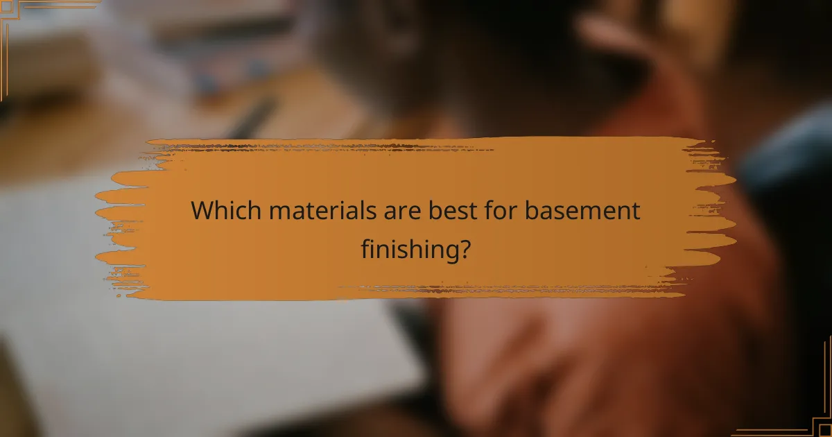 Which materials are best for basement finishing?