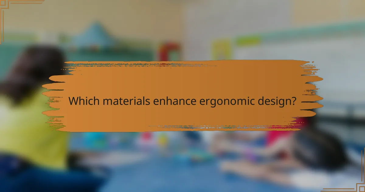 Which materials enhance ergonomic design?