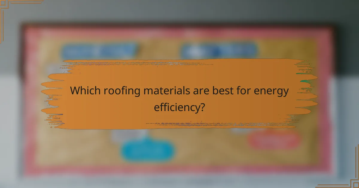 Which roofing materials are best for energy efficiency?