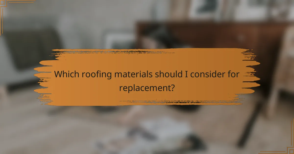 Which roofing materials should I consider for replacement?